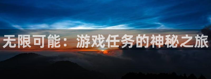 杏悦2vip怎么关闭：无限可能：游戏任务的神秘之旅
