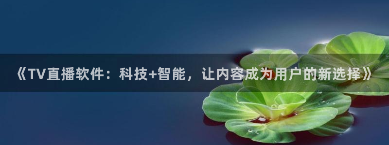 咪咕篮球直播免费观看：《TV直播软件：科技+智能，让内容成为用户的新选择》